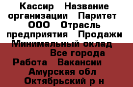 Кассир › Название организации ­ Паритет, ООО › Отрасль предприятия ­ Продажи › Минимальный оклад ­ 22 000 - Все города Работа » Вакансии   . Амурская обл.,Октябрьский р-н